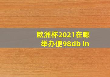 欧洲杯2021在哪举办便98db in